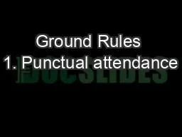 Ground Rules 1. Punctual attendance