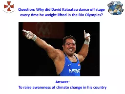 Question: Why did David Katoatau dance off stage every time he weight lifted in the Rio