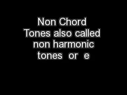 Non Chord Tones also called  non harmonic tones  or  e