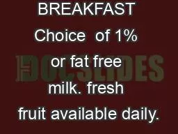 BREAKFAST Choice  of 1% or fat free milk. fresh fruit available daily.