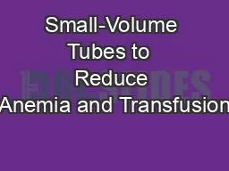 PPT-Small-Volume Tubes to  Reduce Anemia and Transfusion