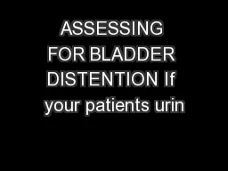 ASSESSING FOR BLADDER DISTENTION If your patients urin