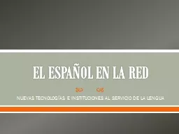 EL ESPAÑOL EN LA RED NUEVAS TECNOLOGÍAS E INSTITUCIONES AL SERVICIO DE LA LENGUA