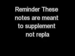 Reminder These notes are meant to supplement not repla
