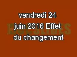 vendredi 24 juin 2016 Effet du changement