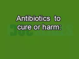 Antibiotics  to cure or harm: