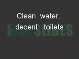 Clean  water, decent   toilets