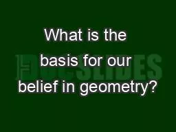 What is the basis for our belief in geometry?