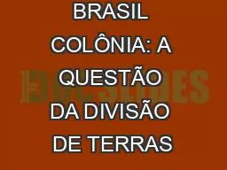 BRASIL COLÔNIA: A QUESTÃO DA DIVISÃO DE TERRAS