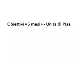 Obiettivi «6 mesi» - Unità di Pisa