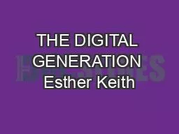 THE DIGITAL GENERATION Esther Keith