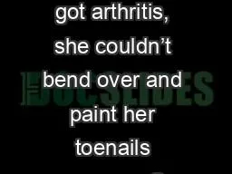 “ When my grandmother got arthritis, she couldn’t bend over and paint her toenails