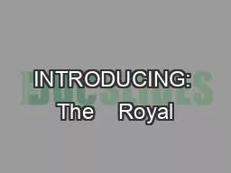 INTRODUCING: The    Royal