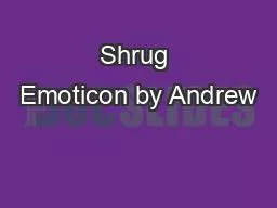 Shrug Emoticon by Andrew