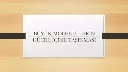 PPT-BÜYÜK MOLEKÜLLERİN HÜCRE İÇİNE TAŞINMASI