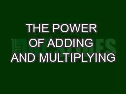 THE POWER OF ADDING AND MULTIPLYING
