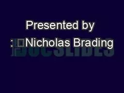 Presented by : 	Nicholas Brading