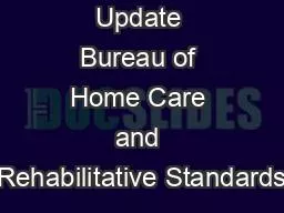 Bureau Update Bureau of Home Care and Rehabilitative Standards