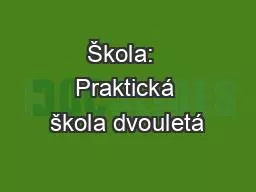 Škola:  Praktická škola dvouletá