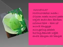 MANFAAT MADU Masker madu : Olesan madu murni pada wajah anda dan biarkan selama kira – kira 15