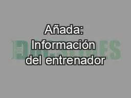 Añada: Información del entrenador