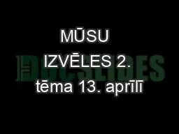 MŪSU  IZVĒLES 2. tēma 13. aprīlī