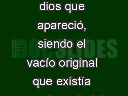 CAOS Caos fue el primer dios que apareció, siendo el vacío original que existía cuando no había