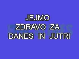 JEJMO  ZDRAVO  ZA  DANES  IN  JUTRI