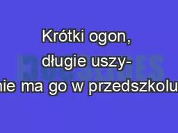 Krótki ogon, długie uszy- nie ma go w przedszkolu.