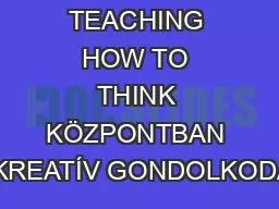 TEACHING HOW TO THINK KÖZPONTBAN A KREATÍV GONDOLKODÁS