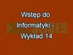 Wstęp do Informatyki - Wykład 14