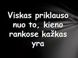 Viskas priklauso nuo to, kieno rankose kažkas yra