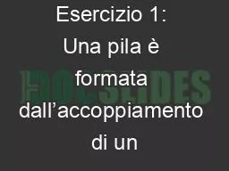 Esercizio 1: Una pila è formata dall’accoppiamento di un