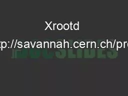 Xrootd explained http://savannah.cern.ch/projects/xrootd