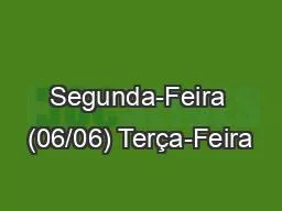 Segunda-Feira (06/06) Terça-Feira