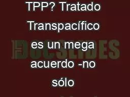 ¿Qué es el TPP? Tratado Transpacífico es un mega acuerdo -no sólo comercial- entre