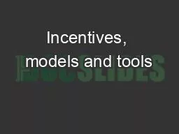 Incentives, models and tools