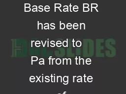  BASE RATE Our Bank Base Rate BR has been revised to    Pa from the existing rate of 