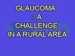 GLAUCOMA  :  A CHALLENGE IN A RURAL AREA