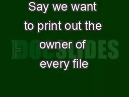 Say we want to print out the owner of every file