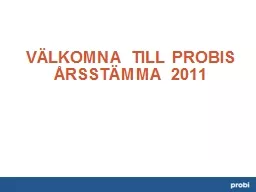 VÄLKOMNA TILL PROBIS ÅRSSTÄMMA 2011