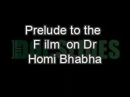 Prelude to the  F ilm  on Dr Homi Bhabha