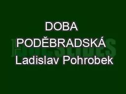 DOBA PODĚBRADSKÁ  Ladislav Pohrobek