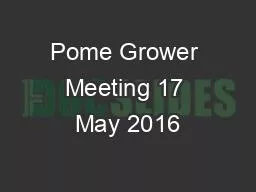 PPT-Pome Grower Meeting 17 May 2016