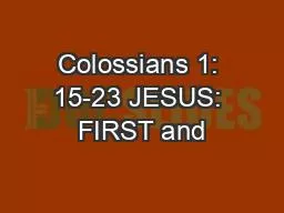 Colossians 1: 15-23 JESUS: FIRST and