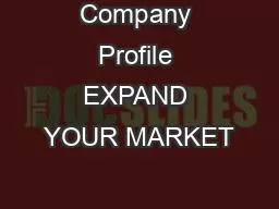Company Profile EXPAND YOUR MARKET