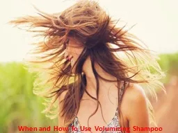 When and How To Use Volumizing Shampoo