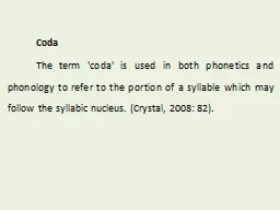 Coda  	The  term 'coda' is used in both phonetics and phonology to refer to the portion