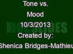 Tone vs. Mood 10/3/2013 Created by: Shenica Bridges-Mathieu