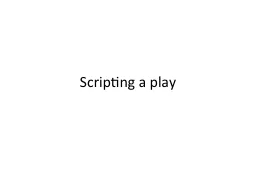 Scripting a play What is a script?